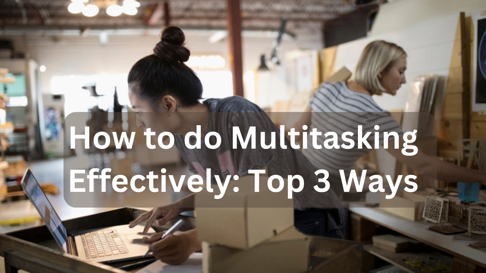 How to do Multitasking Effectively: Top 3 Ways